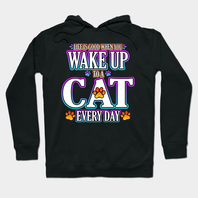 Life Is Good When You Wake Up To A Cat Every Day Hoodie by Shawnsonart